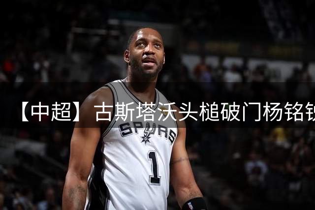【中超】古斯塔沃头槌破门杨铭锐追平 河南1比1英博