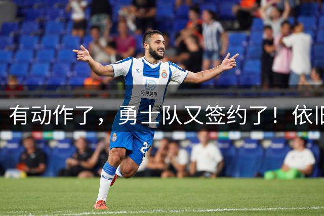 有动作了，勇士队又签约了！依旧没有补强啊！